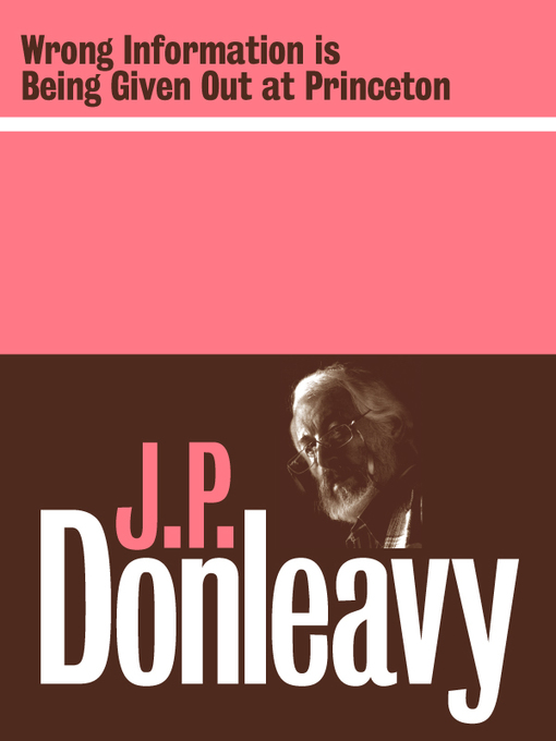 Title details for Wrong Information Is Being Given Out At Princeton by J. P. Donleavy - Available